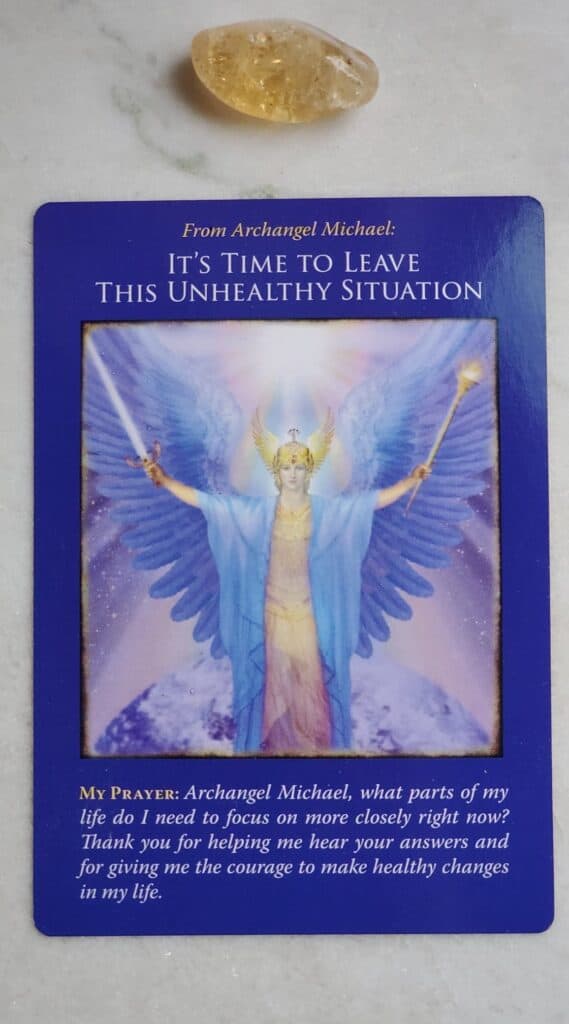 The third card: It's Time to Leave This Unhealthy Situation

Prayer for archangel Michael : Archangel Michael, what parts of my life do I need to focus on more closely right now? Thank you for helping me hear your answers and for giving me the courage to make healthy changes in my life.