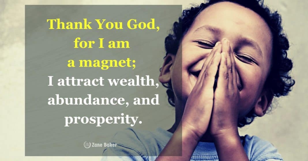 Thank You God, for I am a magnet; I attract wealth, abundance, and prosperity.