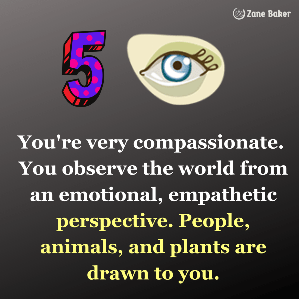 Eye # 5 reveals that you're very compassionate