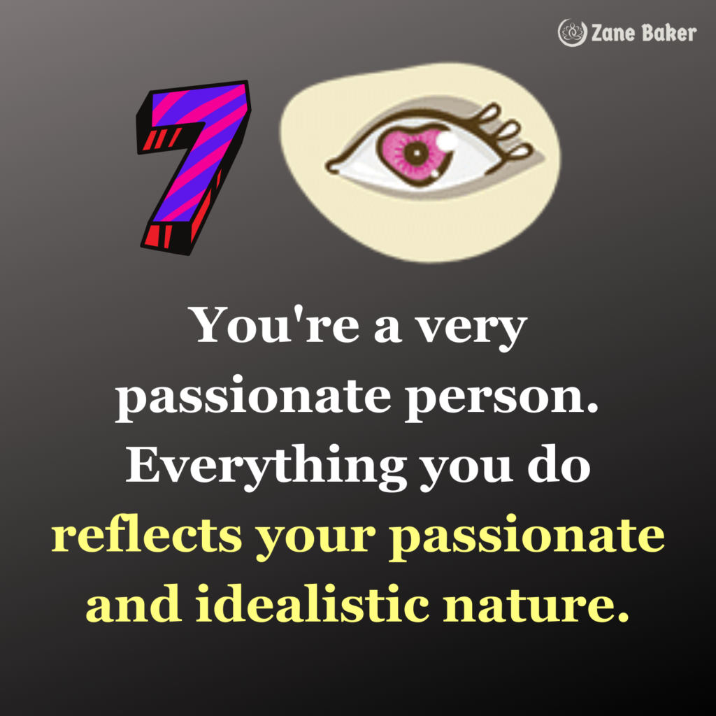 Eye # 7 reveals that you're a very passionate person