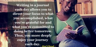 Journaling for Beginners: The Ultimate Guide to Journaling Writing in a journal each day allows you to direct your focus to what you accomplished, what you're grateful for and what you're committed to doing better tomorrow. Thus, you more deeply enjoy your journey each day. - Hal Elrod