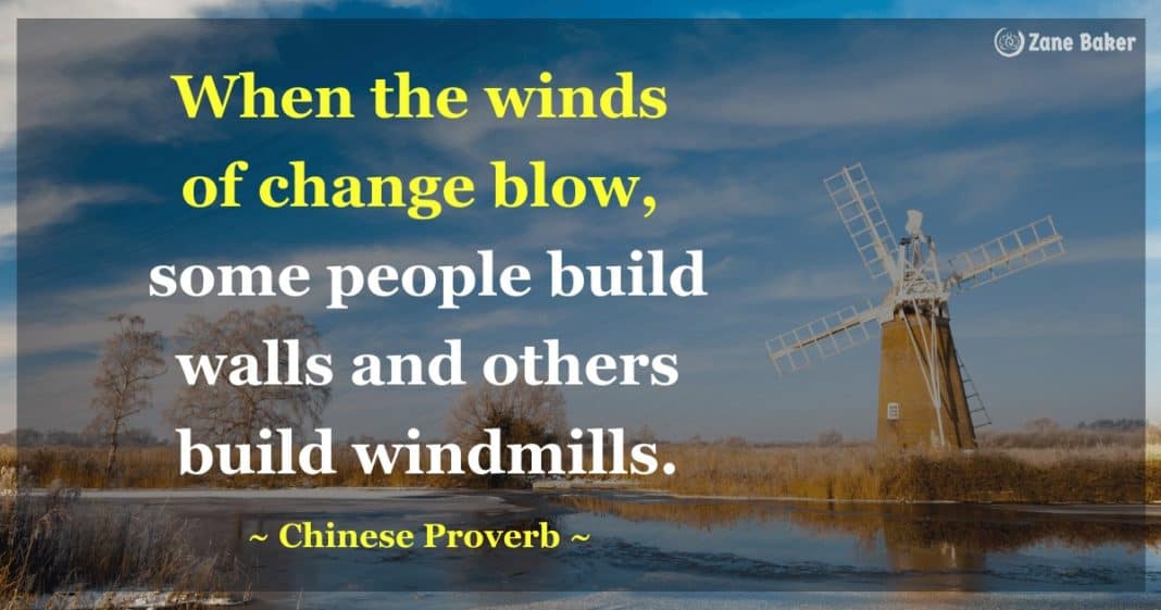 When the winds of change blow, some people build walls and others build windmills. How to Cope with Changes?