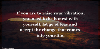 How Can You Raise Your Vibration and Make It Stick? If you are to raise your vibration, you need to be honest with yourself, let go of fear and accept the change that comes into your life.