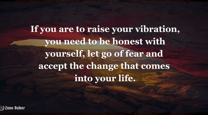 How Can You Raise Your Vibration and Make It Stick? If you are to raise your vibration, you need to be honest with yourself, let go of fear and accept the change that comes into your life.