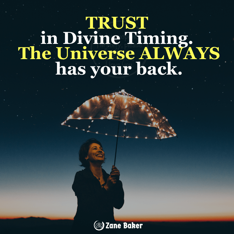 TRUST IN DIVINE TIMING. THE UNIVERSE ALWAYS HAS YOUR BACK.