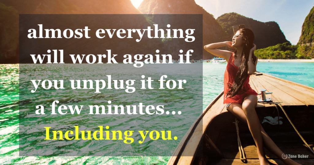 Quote: Almost everything will work again if you unplug it for a few minutes Including you.