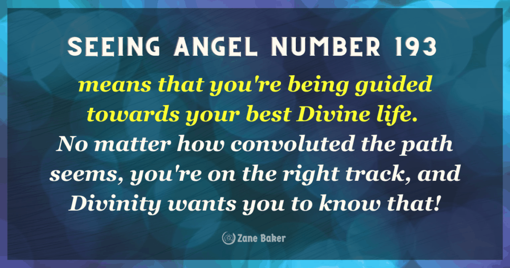 Seeing Angel number 193 means that you're being guided towards your best Divine life. No matter how convoluted the path seems, you're on the right track, and Divinity wants you to know that!
