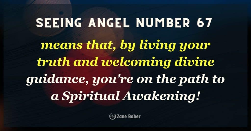 seeing Angel Number 67 means that, by living your truth and welcoming divine guidance, you're on the path to a Spiritual Awakening!
