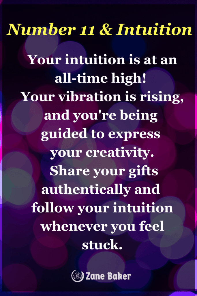 Seeing Angel Number 11 & Intuition means your intuition is at an all-time high!  Your vibration is rising, and you're being  guided to express  your creativity.  Share your gifts authentically and  follow your intuition whenever you feel stuck.