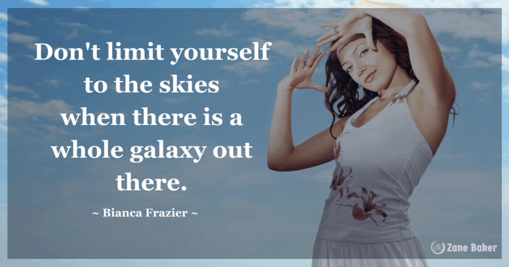 Use these inspiring quotes for the day.  Don't limit yourself to the skies
when there is a whole galaxy out
there. By Bianca Frazier