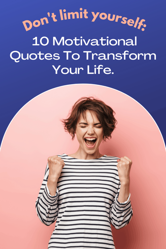 Don't limit yourself and ignite your soul with these 10 inspiring quotes for the day -  You can go beyond your mind's limitations. Share the love on Pinterest.
