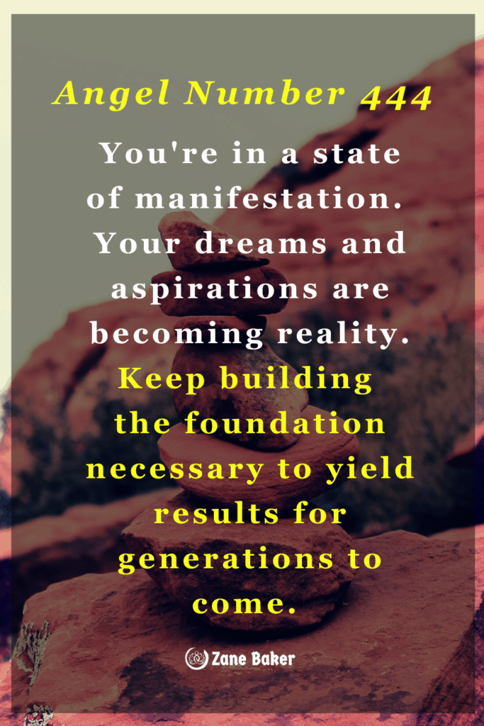 When you keep seeing angels number 444 know that you're in a state of manifestation. Your dreams and aspirations are becoming reality. Keep building the foundation necessary to yield results for generations to come.