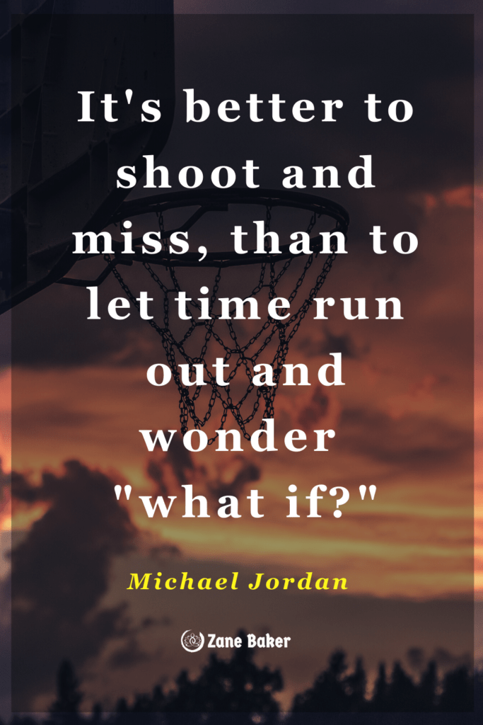 "Its better to shoot and miss, then to let time run out and wonder what if" Michael Jordan Quote on how to stop procrastination