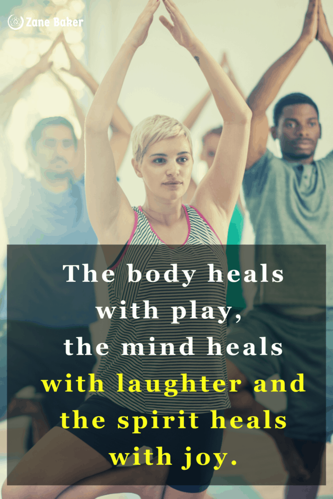 The body heals with play, 
the mind heals with laughter and the spirit heals with joy. Soul Retreats with Zane Baker