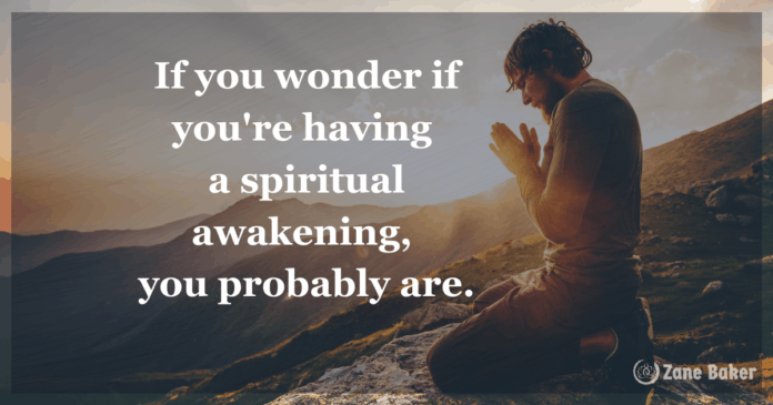 spiritual awakening signs - If you wonder if you're having a spiritual awakening, you probably are.