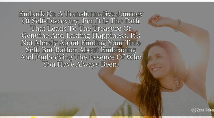 The Journey of Self-Discovery: The Key to True, Authentic Happiness "Image featuring an inspirational quote advocating for self-discovery and personal growth. The quote reads: 'Embark On The Journey Of Self-Discovery With Us For It Is The Path That Leads To The Treasure Of True, Authentic Happiness. It's Not About Finding Who You Are, But About Embracing And Becoming Who You've Meant To Be', aimed at promoting personal development and well-being."